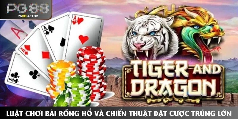 Luật Chơi Bài Rồng Hổ Và Chiến Thuật Đặt Cược Trúng Lớn