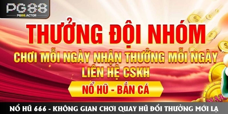 Nổ Hũ 666 - Không Gian Chơi Quay Hũ Đổi Thưởng Mới Lạ