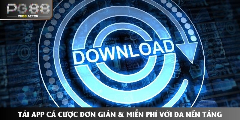 Tải App Cá Cược Đơn Giản & Miễn Phí Với Đa Nền Tảng