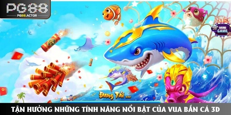 Tận Hưởng Những Tính Năng Nổi Bật Của Vua Bắn Cá 3d