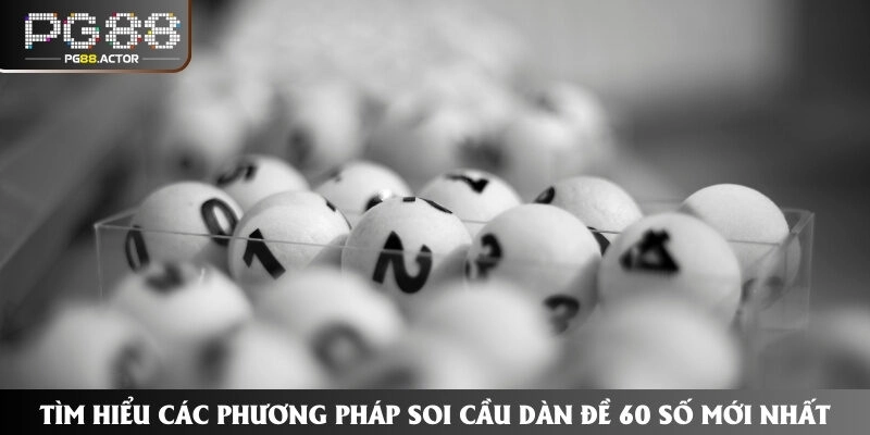 Tìm Hiểu Các Phương Pháp Soi Cầu Dàn Đề 60 Số Mới Nhất