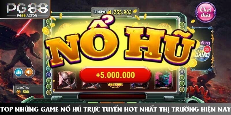 Top Những Game Nổ Hũ Trực Tuyến Hot Nhất Thị Trường Hiện Nay